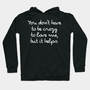 You Don't Have To Be Crazy To Love Me Hoodie